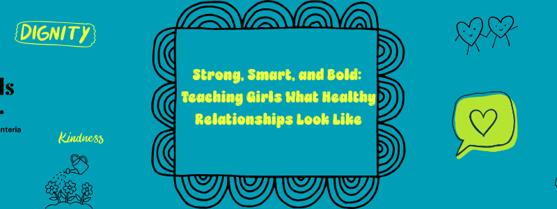 Strong, Smart, Bold: Teaching Girls What Healthy Relationships Look Like